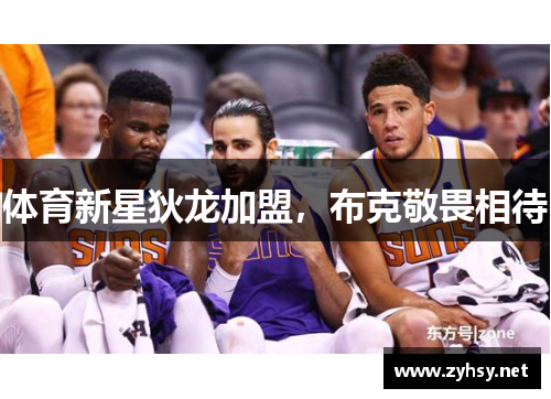 体育新星狄龙加盟，布克敬畏相待