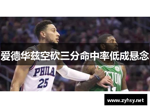 爱德华兹空砍三分命中率低成悬念
